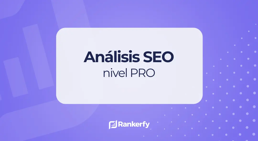 Cómo llevar el análisis SEO de tu web a un nivel más pro