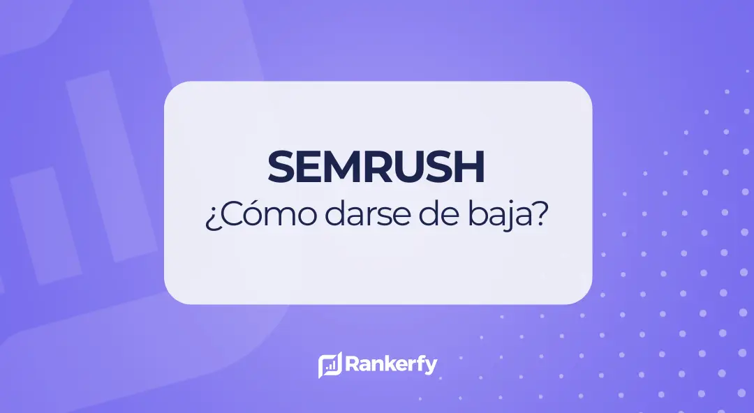 Cómo darse de baja en Semrush paso a paso (y sin que te cobren de más)